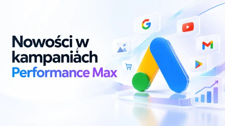 Performance Max w 2026: nowości, które realnie zmieniają pracę na koncie